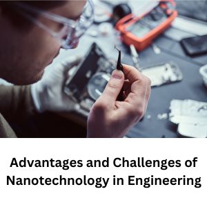 Advantages and Challenges of Nanotechnology in Engineering